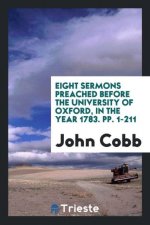 Eight Sermons Preached Before the University of Oxford, in the Year 1783. Pp. 1-211