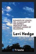 Elements of Logick; Or a Summary of the General Principles and Different Modes of Reasoning