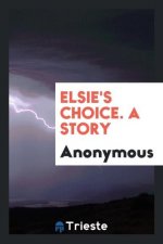 Elsie's Choice. a Story