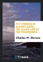 Fly-Fishing in Maine Lakes; Or, Camp-Life in the Wilderness