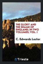 Glory and the Shame of England; In Two Volumes; Vol. I