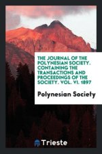 Journal of the Polynesian Society. Containing the Transactions and Proceedings of the Society. Vol. VI. 1897