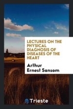 Lectures on the Physical Diagnosis of Diseases of the Heart