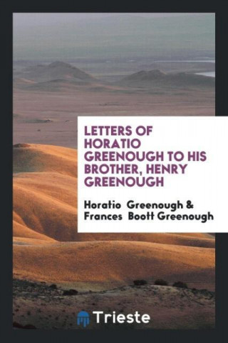 Letters of Horatio Greenough to His Brother, Henry Greenough