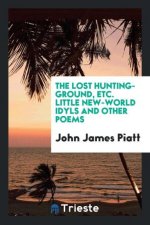 Lost Hunting-Ground, Etc. Little New-World Idyls and Other Poems
