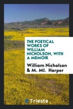 Poetical Works of William Nicholson, with a Memoir
