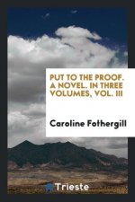 Put to the Proof. a Novel. in Three Volumes, Vol. III