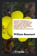 Remains, Historical & Literary, Connected with the Palatine Counties of Lancaster and Chester, Published by the Chetham Society. Vol. XVII. Warrington