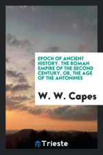 Epoch of Ancient History. the Roman Empire of the Second Century, Or, the Age of the Antonines