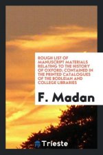 Rough List of Manuscript Materials Relating to the History of Oxford Contained in the Printed Catalogues of the Bodleian and College Libraries