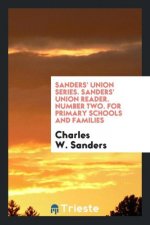Sanders' Union Series. Sanders' Union Reader. Number Two. for Primary Schools and Families