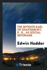 Seventh Earl of Shaftesbury, K. G., as Social Reformer