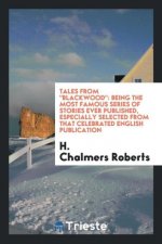 Tales from Blackwood; Being the Most Famous Series of Stories Ever Published, Especially Selected from That Celebrated English Publication