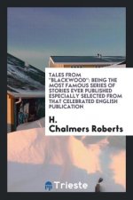 Tales from Blackwood; Being the Most Famous Series of Stories Ever Published, Especially Selected from That Celebrated English Publication