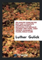 Ten Minutes' Exercise for Busy Men, a Complete Course in Physical Education; Five Separate Courses