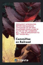 Testimony Introduced Before the Railroad Committee of the New Hampshire Legislature in Favor of the Atherton Bill, and in Opposition to the Hazen Bill