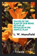 Traces of the Plan of Our Being So Far as Revealed in the Mental Plan