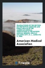 Transactions of the Section on Preventive Medicine and Public Health of the American Medical Association at the Sixtieth Annual Session, Held at Atlan