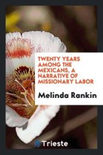 Twenty Years Among the Mexicans, a Narrative of Missionary Labor