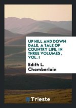 Up Hill and Down Dale, a Tale of Country Life, in Three Volumes, Vol. I