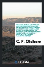 What Is Malaria? and Why Is It Most Intense in Hot Climates? an Enquiry Into the Nature and Cause of the So-Called Marsh Poison with Remarks on the Pr