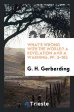 What's Wrong with the World? a Revelation and a Warning, Pp. 2-185