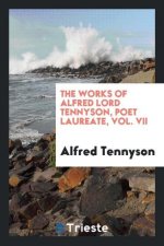 Works of Alfred Lord Tennyson Poet Laureate. Vol. VII