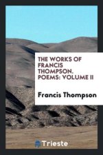 Works of Francis Thompson; Poems