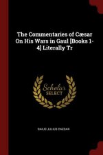 Commentaries of Caesar on His Wars in Gaul [Books 1-4] Literally Tr