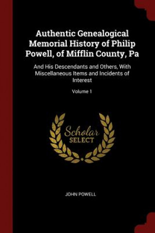 Authentic Genealogical Memorial History of Philip Powell, of Mifflin County, Pa