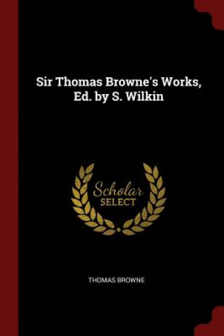 Sir Thomas Browne's Works, Ed. by S. Wilkin