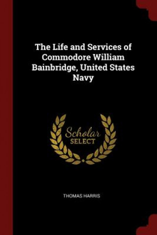 Life and Services of Commodore William Bainbridge, United States Navy