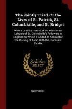 Saintly Triad, or the Lives of St. Patrick, St. Columbkille, and St. Bridget