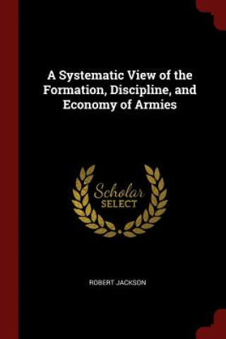 Systematic View of the Formation, Discipline, and Economy of Armies
