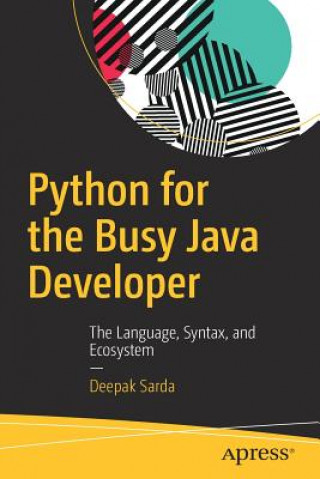 Python for the Busy Java Developer: The Language, Syntax, and Ecosystem
