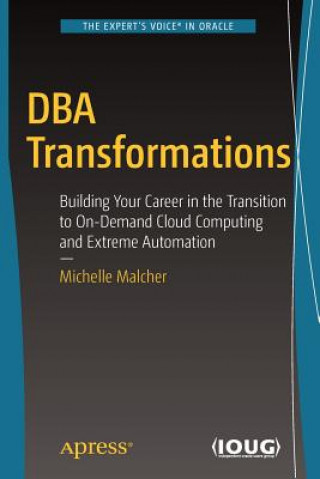 DBA Transformations: Building Your Career in the Transition to On-Demand Cloud Computing and Extreme Automation