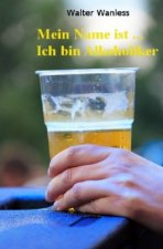 Mein Name ist .... Ich bin Alkoholiker