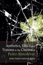 Aesthetics, Ethics and Trauma and the Cinema of Pedro Almodovar