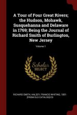 Tour of Four Great Rivers; The Hudson, Mohawk, Susquehanna and Delaware in 1769; Being the Journal of Richard Smith of Burlington, New Jersey; Volume