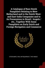 Catalogue of Rare Dutch Pamphlets Relating to New-Netherland and to the Dutch West- And East-India Companies and to Its Possessions in Brazil / Angolo