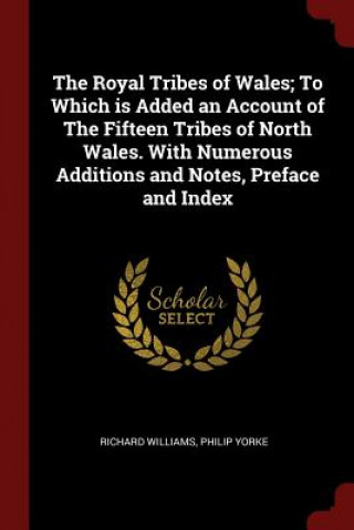 Royal Tribes of Wales; To Which Is Added an Account of the Fifteen Tribes of North Wales. with Numerous Additions and Notes, Preface and Index