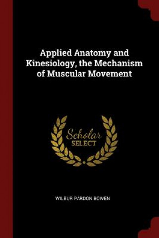 Applied Anatomy and Kinesiology, the Mechanism of Muscular Movement