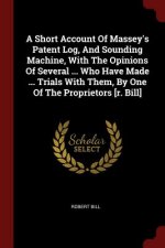 Short Account of Massey's Patent Log, and Sounding Machine, with the Opinions of Several ... Who Have Made ... Trials with Them, by One of the Proprie