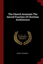 Church Incarnate the Sacred Function of Christian Architecture