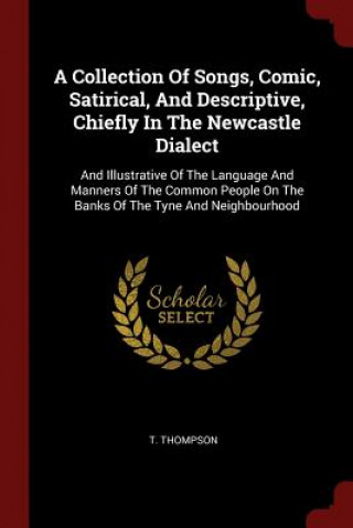 Collection of Songs, Comic, Satirical, and Descriptive, Chiefly in the Newcastle Dialect