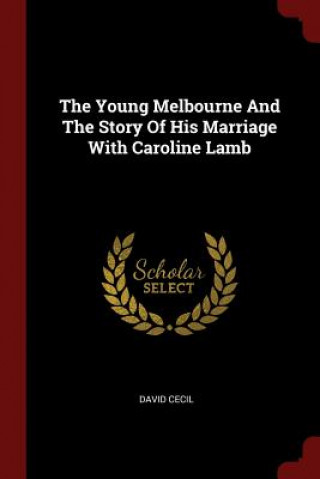 Young Melbourne and the Story of His Marriage with Caroline Lamb