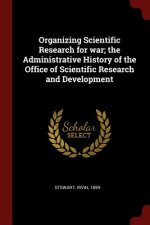 Organizing Scientific Research for War; The Administrative History of the Office of Scientific Research and Development