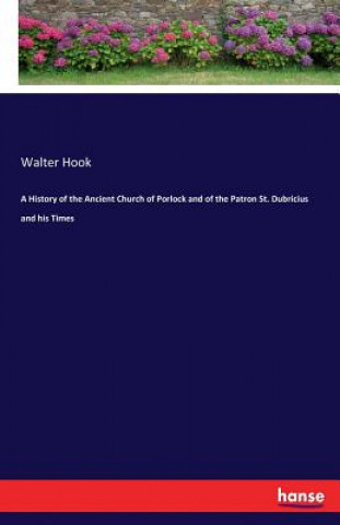 History of the Ancient Church of Porlock and of the Patron St. Dubricius and his Times