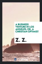 Business Venture in Los Angeles; Or, a Christian Optimist