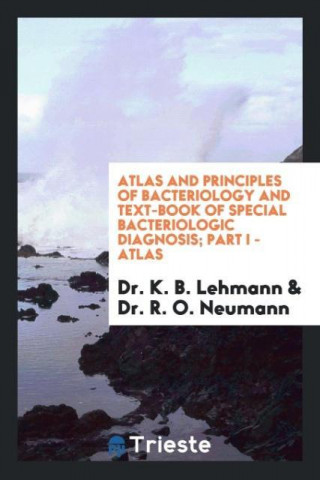 Atlas and Principles of Bacteriology and Text-Book of Special Bacteriologic Diagnosis; Part I - Atlas